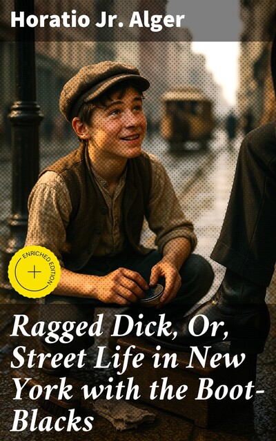 Ragged Dick, Or, Street Life in New York with the Boot-Blacks, Horatio Alger