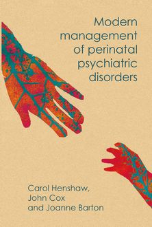 Modern Management of Perinatal Psychiatric Disorders, John Cox, Carol Henshaw, Joanne Barton