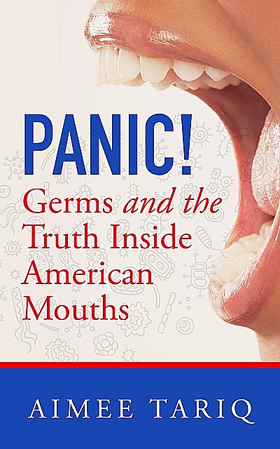 Panic! Germs and the Truth Inside American Mouths, Aimee Tariq, Gladys Mcgarey, Nick Meyer
