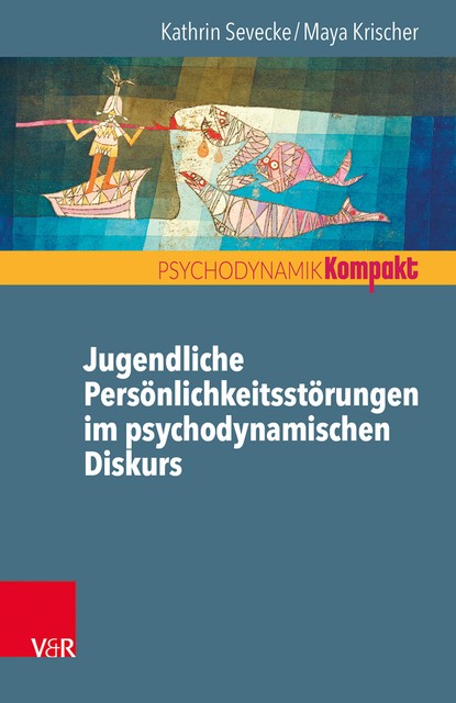 Jugendliche Persönlichkeitsstörungen im psychodynamischen Diskurs, Kathrin Sevecke, Maya Krischer