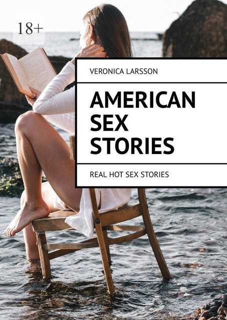 American sex stories. Real hot sex stories, Veronica Larsson