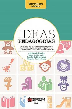 Ideas pedagógicas. Análisis de la normatividad sobre educación preescolar en Colombia, Danellis Rodriguez Vega, Isabel Hadad Larios, Junell Araujo Escobar, Margarita Osorio