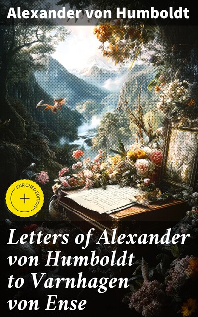 Letters of Alexander von Humboldt to Varnhagen von Ense, Alexander von Humboldt