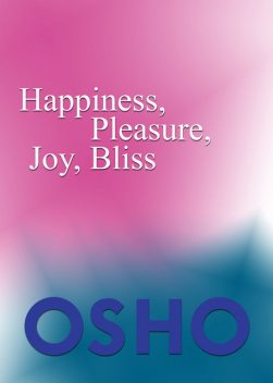 Happiness, Pleasure, Joy, Bliss, Osho