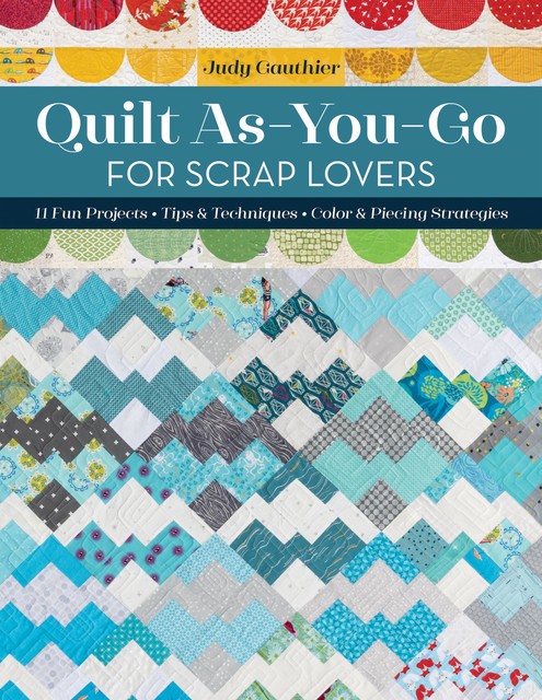 Quilt As-You-Go for Scrap Lovers, Judy Gauthier