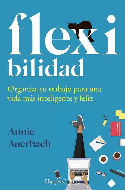 Flexibilidad. organiza tu trabajo para una vida más inteligente y feliz, Annie Auerbach