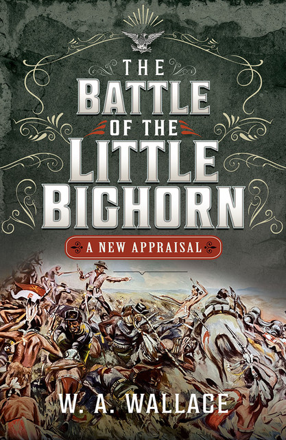 The Battle of the Little Big Horn, W.A. Wallace