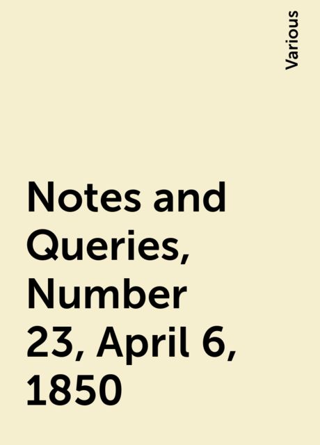 Notes and Queries, Number 23, April 6, 1850, Various