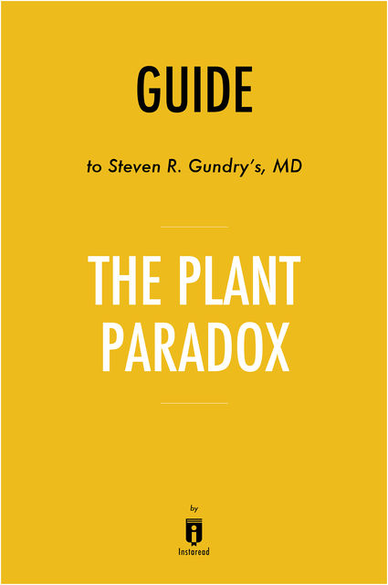 Guide to Steven R. Gundry’s, MD The Plant Paradox by Instaread, Instaread
