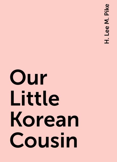 Our Little Korean Cousin, H. Lee M. Pike