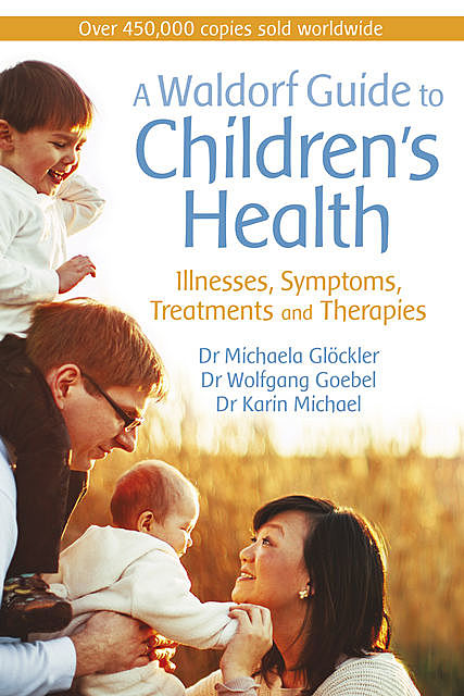 A Waldorf Guide to Children's Health, Michaela Glöckler, Wolfgang Goebel, Karin Michael
