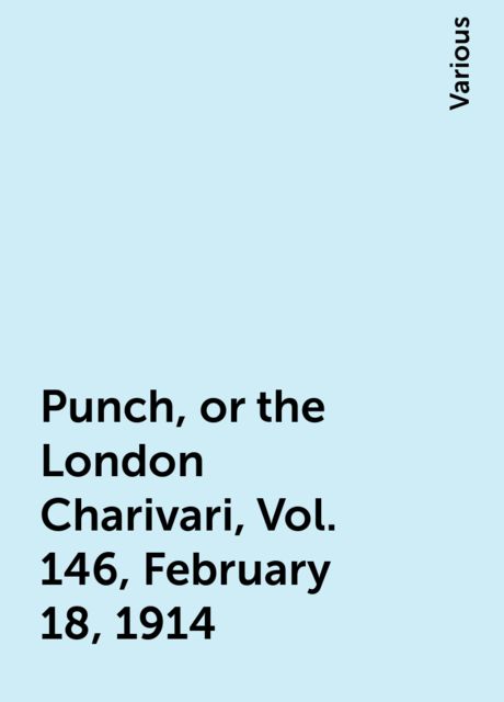 Punch, or the London Charivari, Vol. 146, February 18, 1914, Various