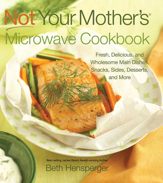 Not Your Mother's Microwave Cookbook, Beth Hensperger