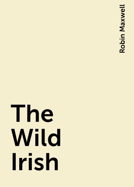 The Wild Irish, Robin Maxwell