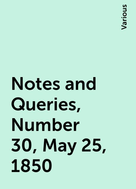 Notes and Queries, Number 30, May 25, 1850, Various