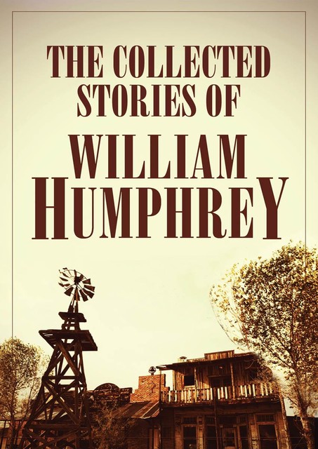 The Collected Stories of William Humphrey, William Humphrey