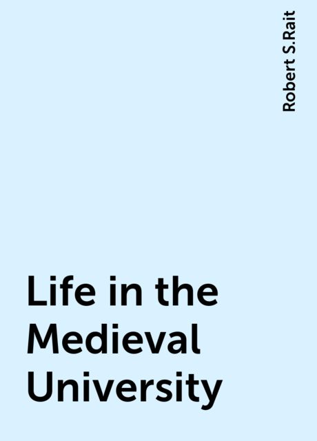 Life in the Medieval University, Robert S.Rait
