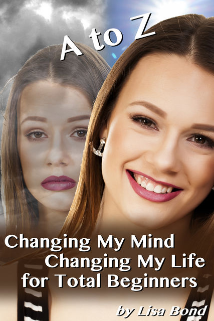 A to Z Changing My Mind Changing My Life for Total Beginners, Lisa Bond