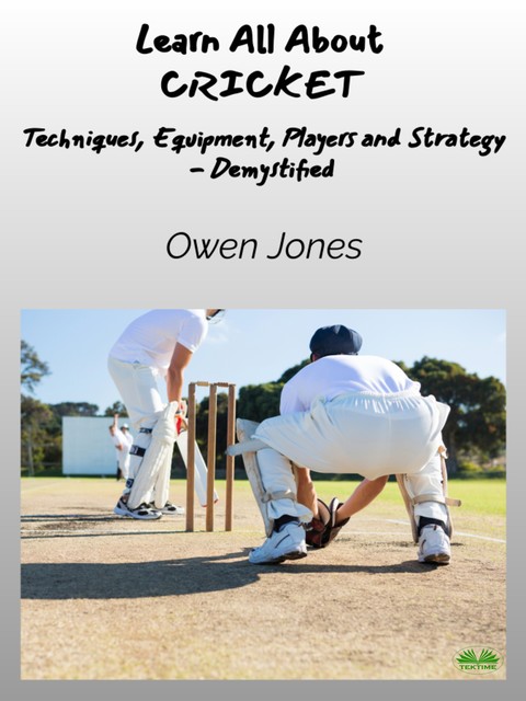Learn All About CRICKET-Techniques, Equipment, Top Players And Strategies – Demystified, Owen Jones