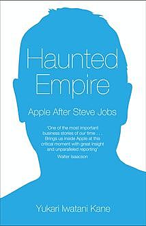 Haunted Empire: Apple After Steve Jobs, Yukari Iwatani Kane