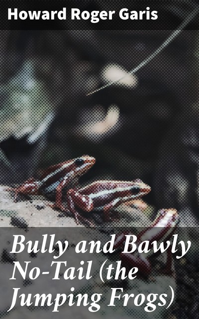 Bully and Bawly No-Tail (the Jumping Frogs), Howard Roger Garis