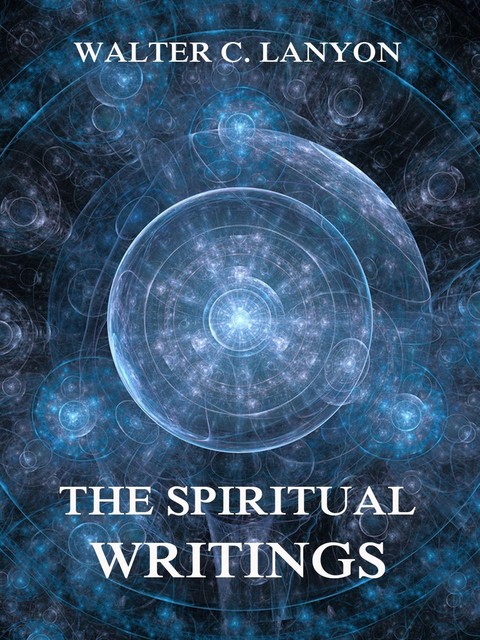 The Spiritual Writings Of Walter C. Lanyon, Walter C. Lanyon