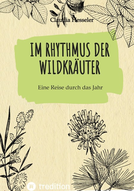 Wildkräuter Kochbuch: Im Rhythmus der Wildkräuter, Claudia Hesseler