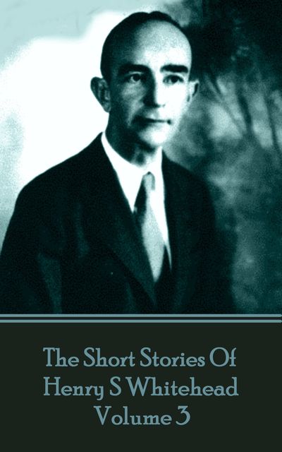 The Short Stories Of Henry S Whitehead – Volume 3, Henry S Whitehead