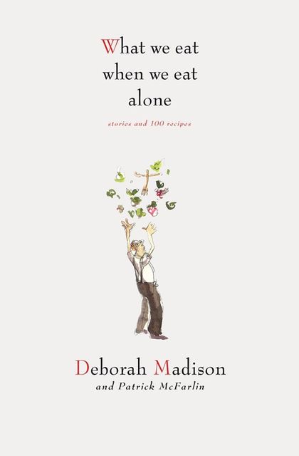 What We Eat When We Eat Alone, Deborah Madison