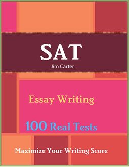 Sat Essay Writing – Maximize Your Writing Score – 100 Real Tests, Jim Carter