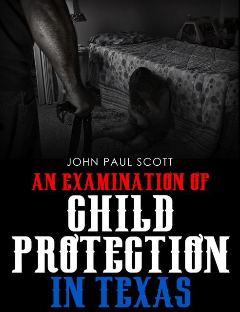 An Examination of Child Protection in Texas, John Scott