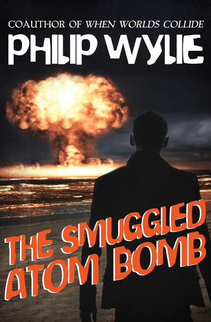 The Smuggled Atom Bomb, Philip Wylie