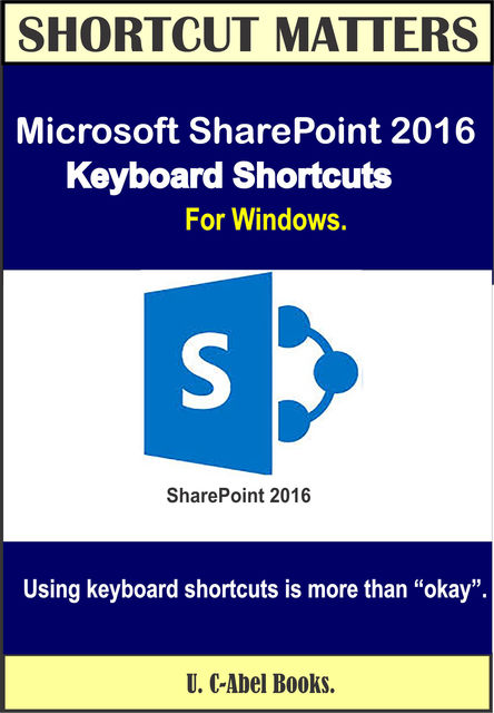 Microsoft SharePoint 2016 Keyboard Shortcuts For Windows, U. C-Abel Books