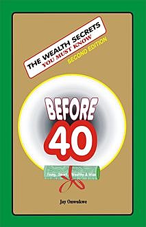 The Wealth Secrets You Must Know Before 40, Jay Onwukwe