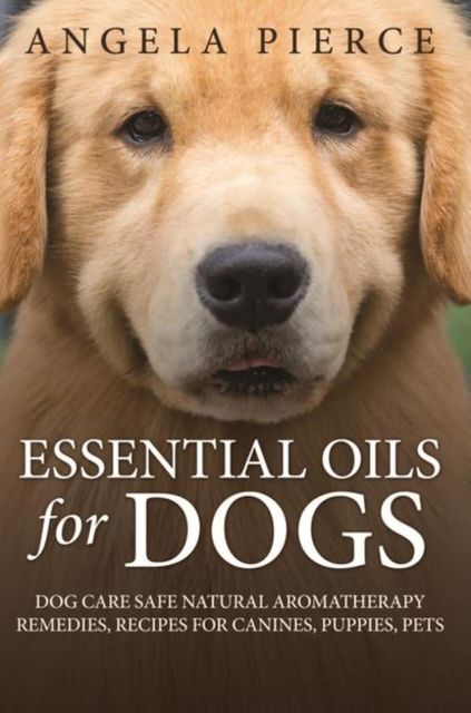 Essential Oils For Dogs, Angela Pierce