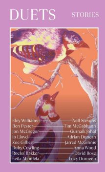 Duets, Jon McGregor, Anna Wood, David Rose, Leila Aboulela, Zoe Gilbert, Lucy Durneen, Adrian Duncan, Eley Williams, Nell Stevens, Jo Lloyd, Ben Pester, Gurnaik Johal, Jarred McGinnis, Roelof Bakker, Ruby Cowling, Tim MacGabhann