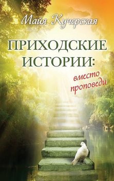 Приходские истории: вместо проповеди (сборник), Майя Кучерская