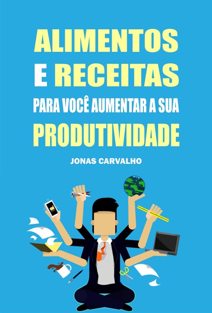 Alimentos e receitas para você aumentar a sua produtividade, Jonas Carvalho