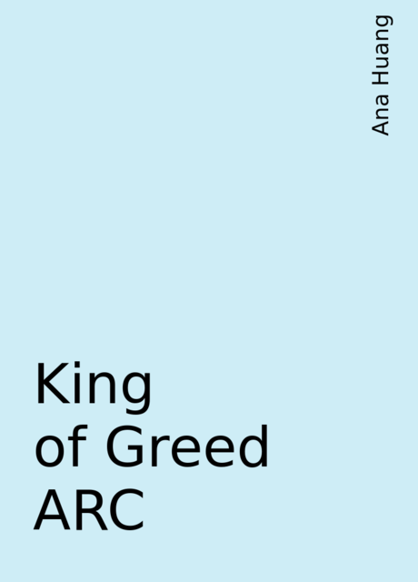 King of Greed ARC, Ana Huang