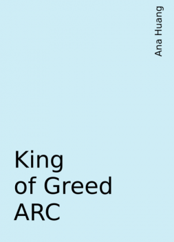 King of Greed ARC, Ana Huang