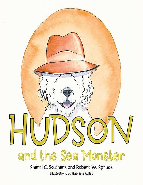 Hudson and the Sea Monster, Gabriela Aviles, Robert W. Spruce, Sherri C. Southers