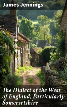 The Dialect of the West of England; Particularly Somersetshire, James Jennings