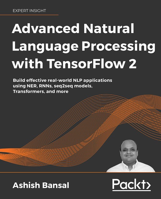 Advanced Natural Language Processing with TensorFlow 2, Ashish Bansal