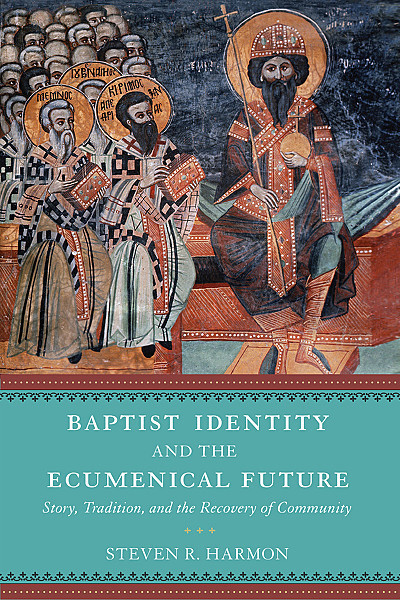 Baptist Identity and the Ecumenical Future, Steven R. Harmon