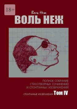 Воль Неж. Полное собрание стихотворных сочинений и спонтанных изображений. Том IV спонтанные изображения, Воль Неж