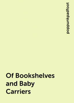 Of Bookshelves and Baby Carriers, poppunkpadfoot