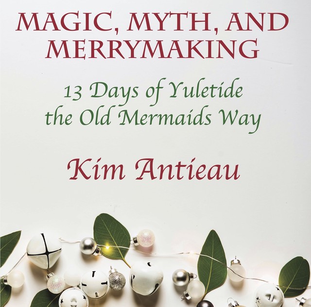 Magic, Myth, and Merrymaking, Kim Antieau