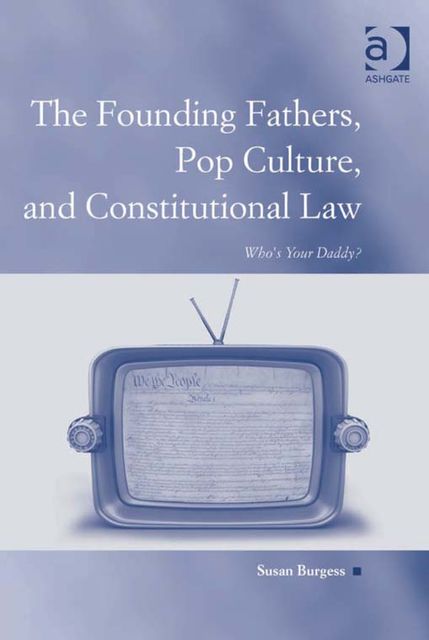 The Founding Fathers, Pop Culture, and Constitutional Law, Susan Burgess