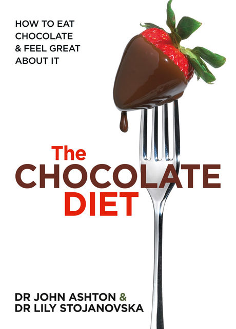 The Chocolate Diet: How to eat chocolate & feel great about it, John Ashton, Lily Stojanovska
