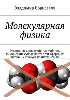 Молекулярная физика. Эталонные молекулярные таблицы химических субэлементов VII сферы, IV плана, IV глобуса планеты Земля, Владимир Борисевич